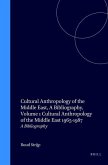 Cultural Anthropology of the Middle East, a Bibliography, Volume 1 Cultural Anthropology of the Middle East 1965-1987: A Bibliography