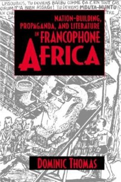 Nation-Building, Propaganda, and Literature in Francophone Africa - Thomas, Dominic