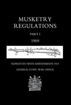 MUSKETRY REGULATIONS Part 1 1909 (Reprinted with amendments1914) - General Staff, War Office September