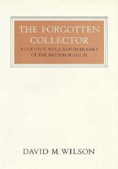 The Forgotten Collector: Augustus Wollaston Franks of the British Museum - Wilson, David M.