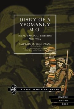 Diary of a Yeomanry Mo (Medical Officer). Egypt, Gallipoli. Palestine and Italy - Teichman, O.; Capt O. Teichman