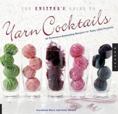 The Knitter's Guide to Yarn Cocktails: 30 Technique-Expanding Recipes for Tasty Little Projects - Blaes, Anastasia; Wilson, Kelly