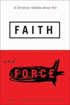 Faith and Force: A Christian Debate about War - Clough, David L.; Stiltner, Brian
