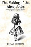 The Making of the Alice Books: Lewis Carroll's Uses of Earlier Children's Literature