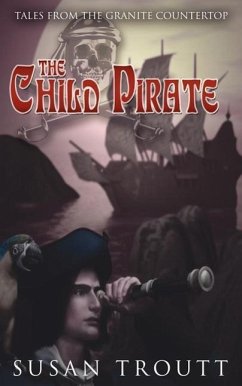 The Child Pirate: Tales from the Granite Countertop - Troutt, Susan