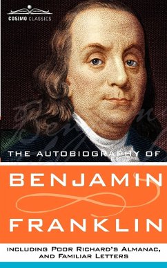 The Autobiography of Benjamin Franklin, Including Poor Richard's Almanac, and Familiar Letters - Franklin, Benjamin