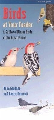 Birds at Your Feeder: A Guide to Winter Birds of the Great Plains - Gardner, Dana; Overcott, Nancy