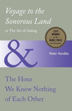 Voyage to the Sonorous Land, or the Art of Asking and the Hour We Knew Nothing of Each Other - Handke, Peter