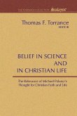 Belief in Science and in Christian Life: The Relevance of Michael Polanyi's Thought for Christian Faith and Life