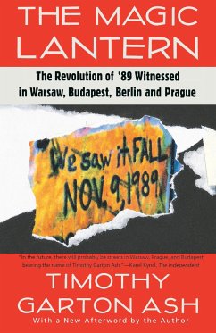 The Magic Lantern: The Revolution of '89 Witnessed in Warsaw, Budapest, Berlin, and Prague - Ash, Timothy Garton