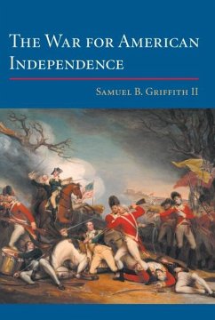 The War for American Independence: From 1760 to the Surrender at Yorktown in 1781 - Griffith, Samuel B.