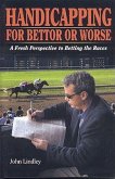 Handicapping for Bettor or Worse: A Fresh Perspective to Betting the Races