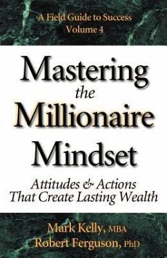 Mastering the Millionaire Mindset: Attitudes & Actions That Create Lasting Wealth - Kelly, Mark; Ferguson, Robert