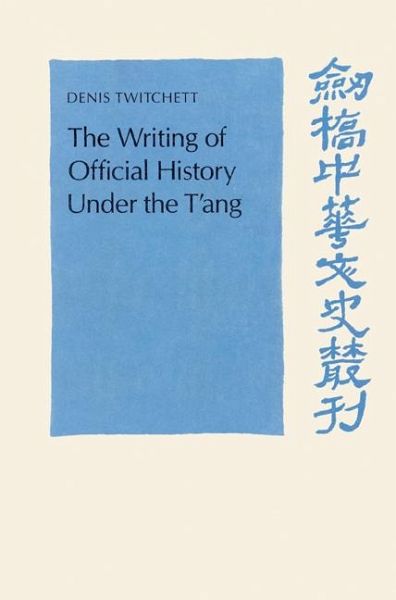 The Writing of Official History Under the T'Ang The Writing of Official History Under the T'Ang