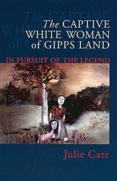 The Captive White Woman of Gipps Land: In Pursuit of the Legend - Carr, Julie