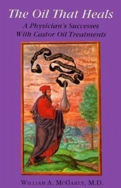 The Oil That Heals: A Physician's Successes with Caster Oil Treatments - McGarey, William A. , M. D.