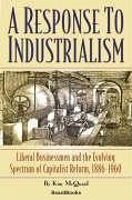A Response to Industrialism: Liberal Businessmen and the Evolving Spectrum of Capitalist Reform - McQuaid, Kim