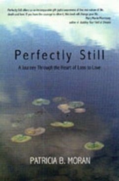 Perfectly Still: A Journey Through the Heart of Loss to Love - Moran, Patricia