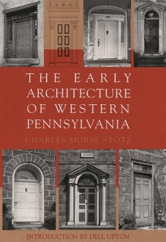 The Early Architecture of Western Pennsylvania - Stotz, Charles Morse