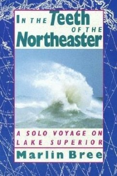 In the Teeth of the Northeaster: A Solo Voyage on Lake Superior - Bree, Marlin