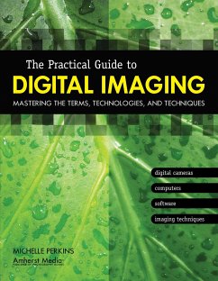 The Practical Guide to Digital Imaging: Mastering the Terms, Technologies, and Techniques - Perkins, Michelle