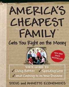 America's Cheapest Family Gets You Right on the Money: Your Guide to Living Better, Spending Less, and Cashing in on Your Dreams - Economides, Steve; Economides, Annette