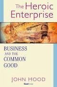 The Heroic Enterprise: Business and the Common Good - Hood, John M.