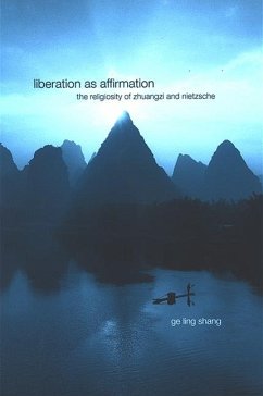 Liberation as Affirmation: The Religiosity of Zhuangzi and Nietzsche - Shang, Ge Ling