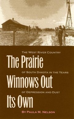 The Prairie Winnows Out Its Own: The West River Country of South Dakota in the Years of Depression and Dust - Nelson, Paula M.