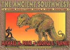 The Ancient Southwest & Other Dispatches from a Cruel Frontier - Price, Michael H; Turner, George E