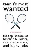 Tennis's Most Wanted(tm): The Top 10 Book of Baseline Blunders, Clay Court Wonders, and Lucky Lobs