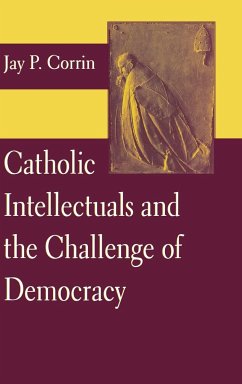 Catholic Intellectuals and the Challenge of Democracy - Corrin, Jay P.