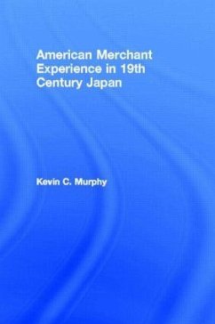 The American Merchant Experience in Nineteenth Century Japan - Murphy, Kevin C