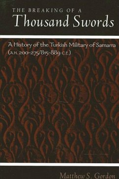 The Breaking of a Thousand Swords: A History of the Turkish Military of Samarra (A.H. 200-275/815-889 C.E.) - Gordon, Matthew S.
