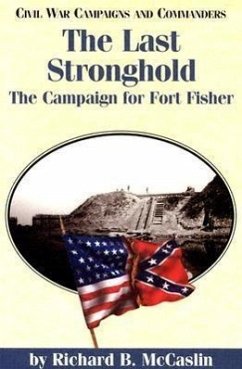 The Last Stronghold: The Campaign for Fort Fisher - McCaslin, Richard B.