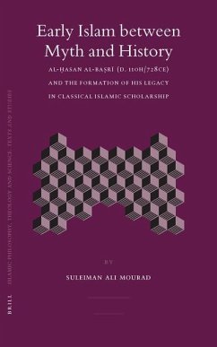 Early Islam Between Myth and History: Al-Ḥasan Al-Baṣrī (D. 110h/728ce) and the Formation of His Legacy in Classical Islamic Scholars - Mourad, Suleiman