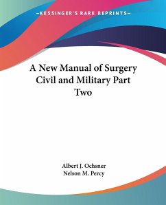 A New Manual of Surgery Civil and Military Part Two - Ochsner, Albert J.; Percy, Nelson M.