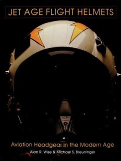 Jet Age Flight Helmets: Aviation Headgear in the Modern Age - Wise, Alan R.