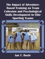 The Impact of Adventure-Based Training on Team Cohesion and Psychological Skills Development in Elite Sporting Teams - Boyle, Ian T.