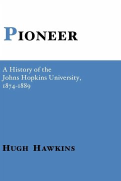 Pioneer; A History of the Johns Hopkins University, 1874-1889 - Hawkins, Hugh