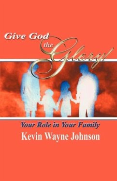 Give God the Glory! Your Role in Your Family - Johnson, Kevin Wayne
