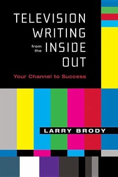 Television Writing from the Inside Out: Your Channel to Success - Brody, Larry