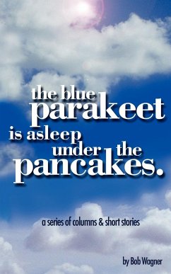 The Blue Parakeet is Asleep Under The Pancakes - Wagner, Bob