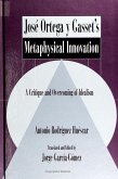 José Ortega Y Gasset's Metaphysical Innovation: A Critique and Overcoming of Idealism