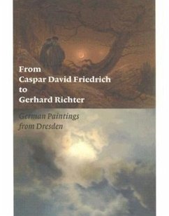 From Caspar David Friedrich to Gerhard Richter: German Paintings from Dresden - Bischoff, Ulrich; Hipp, Elisabeth; Nugent, Jeanne
