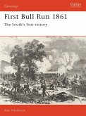 First Bull Run 1861: The South's First Victory