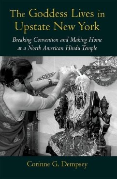 The Goddess Lives in Upstate New York: Breaking Convention and Making Home at a North American Hindu Temple - Dempsey, Corinne G.