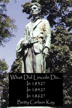 What Did Lincoln Do... In 1832? In 1842? In 1862? - Kay, Betty Carlson