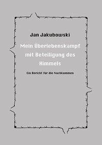 Mein Überlebenskampf mit Beteiligung des Himmels - Jakubowski, Jan