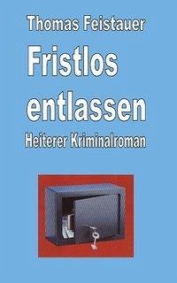 Fristlos entlassen - Feistauer, Thomas